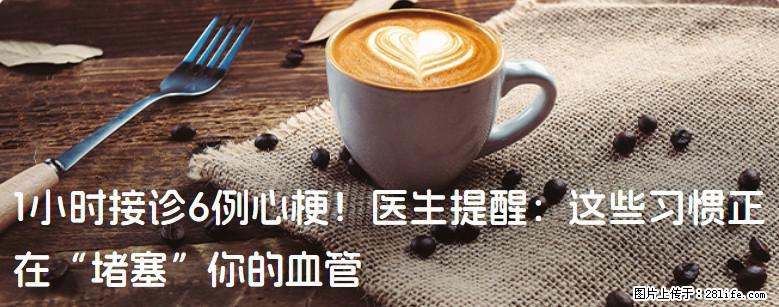 1小时接诊6例心梗！医生提醒：这些习惯正在“堵塞”你的血管 - 吐鲁番生活资讯 - 吐鲁番28生活网 tlf.28life.com